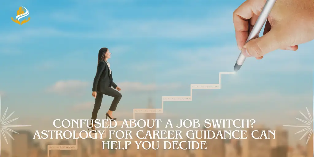 Confused About a Job Switch? Astrology for Career Guidance Can Help You Decide