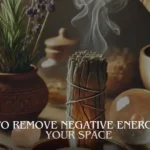 How to Remove Negative Energy from Your Space